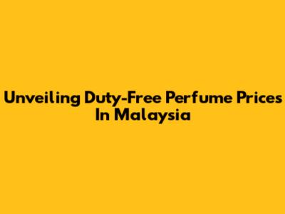Unveiling Duty-Free Perfume Prices In Malaysia