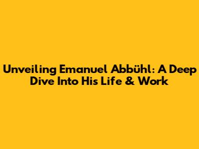Unveiling Emanuel Abbühl: A Deep Dive Into His Life & Work