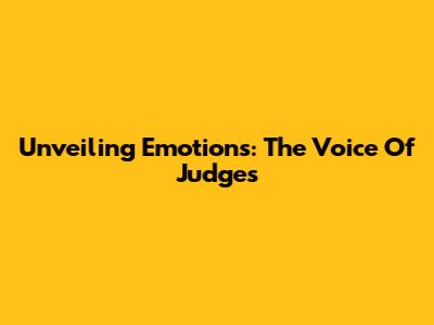 Unveiling Emotions: The Voice Of Judges