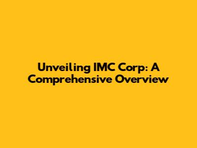 Unveiling IMC Corp: A Comprehensive Overview