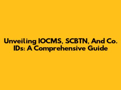 Unveiling IOCMS, SCBTN, And Co. IDs: A Comprehensive Guide