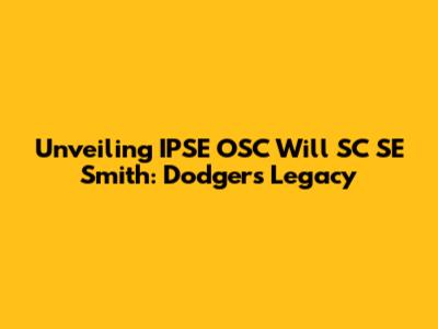 Unveiling IPSE OSC Will SC SE Smith: Dodgers Legacy