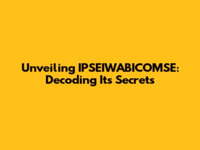 Unveiling IPSEIWABICOMSE: Decoding Its Secrets