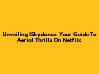 Unveiling ISkydance: Your Guide To Aerial Thrills On Netflix