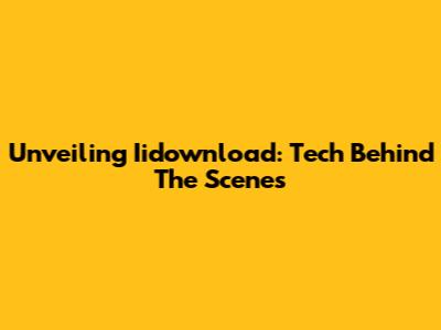 Unveiling Iidownload: Tech Behind The Scenes
