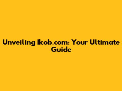 Unveiling Ikob.com: Your Ultimate Guide
