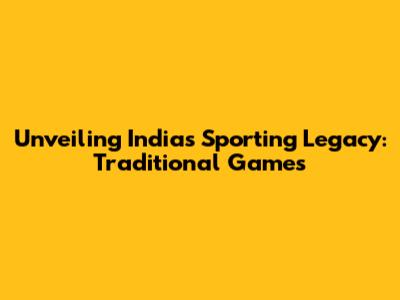 Unveiling India's Sporting Legacy: Traditional Games