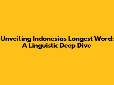 Unveiling Indonesia's Longest Word: A Linguistic Deep Dive