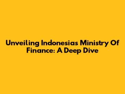 Unveiling Indonesia's Ministry Of Finance: A Deep Dive