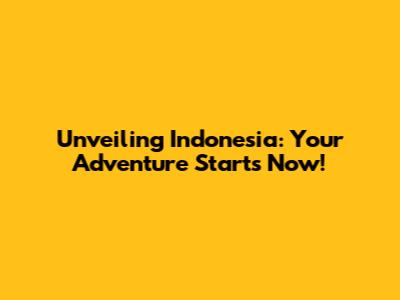 Unveiling Indonesia: Your Adventure Starts Now!