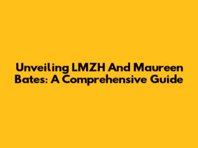 Unveiling LMZH And Maureen Bates: A Comprehensive Guide