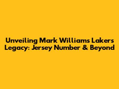 Unveiling Mark Williams' Lakers Legacy: Jersey Number & Beyond