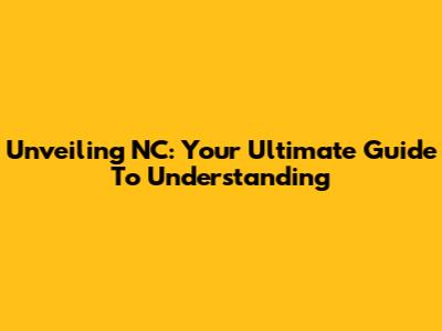 Unveiling NC: Your Ultimate Guide To Understanding