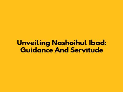 Unveiling Nashoihul 'Ibad: Guidance And Servitude