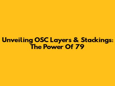 Unveiling OSC Layers & Stackings: The Power Of 79