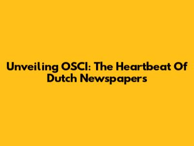 Unveiling OSCI: The Heartbeat Of Dutch Newspapers