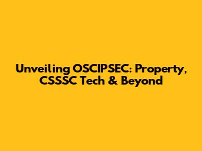 Unveiling OSCIPSEC: Property, CSSSC Tech & Beyond