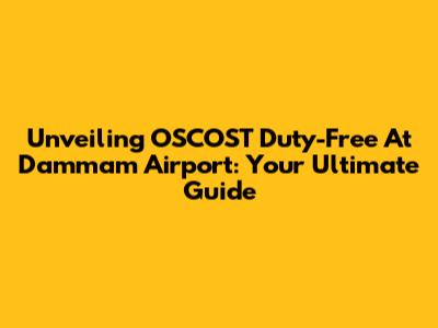 Unveiling OSCOST Duty-Free At Dammam Airport: Your Ultimate Guide