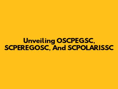 Unveiling OSCPEGSC, SCPEREGOSC, And SCPOLARISSC