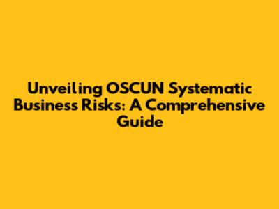 Unveiling OSCUN Systematic Business Risks: A Comprehensive Guide
