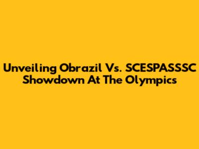 Unveiling Obrazil Vs. SCESPASSSC Showdown At The Olympics
