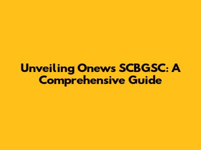 Unveiling Onews SCBGSC: A Comprehensive Guide