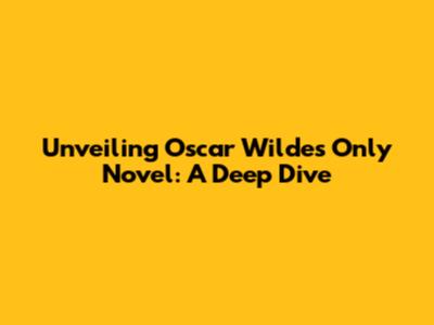 Unveiling Oscar Wilde's Only Novel: A Deep Dive