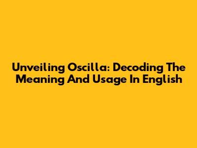 Unveiling Oscilla: Decoding The Meaning And Usage In English