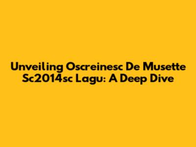 Unveiling Oscreinesc De Musette Sc2014sc Lagu: A Deep Dive