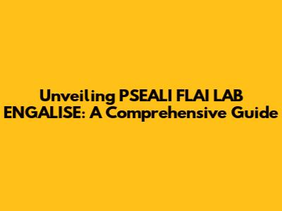 Unveiling PSEALI FLAI LAB ENGALISE: A Comprehensive Guide