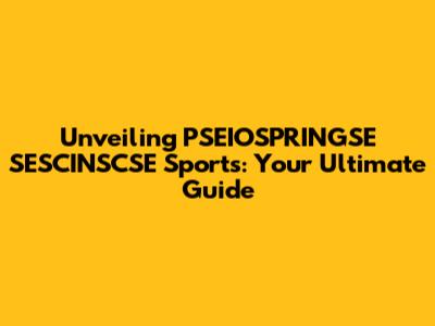 Unveiling PSEIOSPRINGSE SESCINSCSE Sports: Your Ultimate Guide