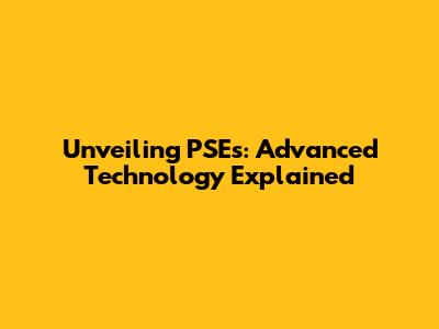 Unveiling PSEs: Advanced Technology Explained