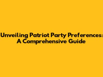 Unveiling Patriot Party Preferences: A Comprehensive Guide