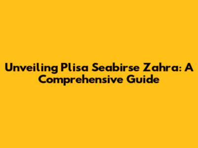 Unveiling Plisa Seabirse Zahra: A Comprehensive Guide