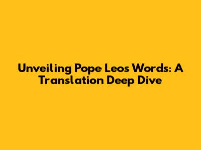 Unveiling Pope Leo's Words: A Translation Deep Dive
