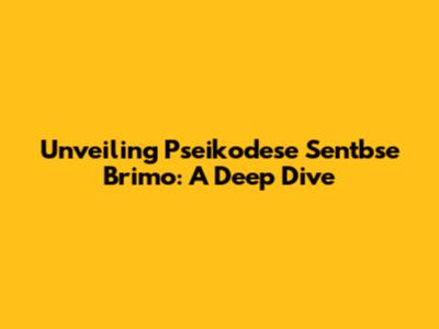 Unveiling Pseikodese Sentbse Brimo: A Deep Dive