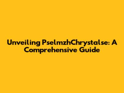 Unveiling PselmzhChrystalse: A Comprehensive Guide