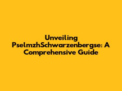 Unveiling PselmzhSchwarzenbergse: A Comprehensive Guide
