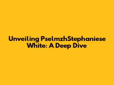 Unveiling PselmzhStephaniese White: A Deep Dive