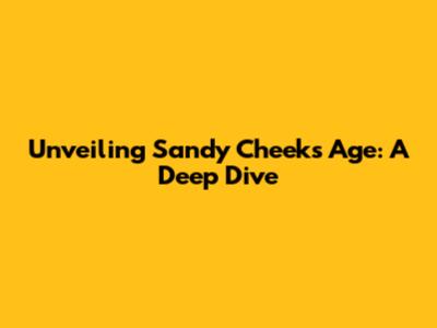 Unveiling Sandy Cheeks' Age: A Deep Dive