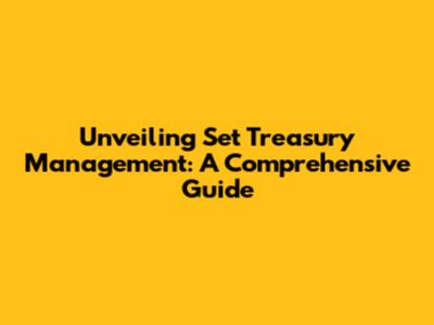 Unveiling Set Treasury Management: A Comprehensive Guide