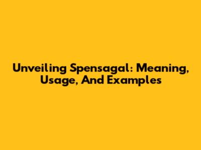 Unveiling Spensagal: Meaning, Usage, And Examples