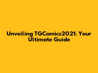 Unveiling TGComics2021: Your Ultimate Guide