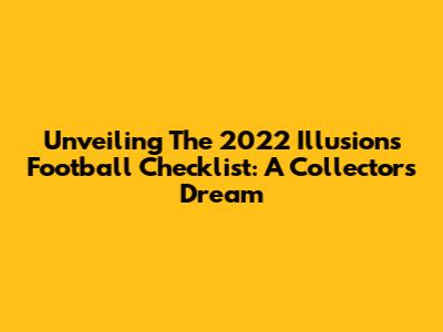 Unveiling The 2022 Illusions Football Checklist: A Collector's Dream
