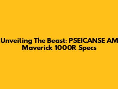 Unveiling The Beast: PSEICANSE AM Maverick 1000R Specs