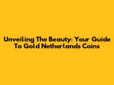 Unveiling The Beauty: Your Guide To Gold Netherlands Coins