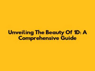 Unveiling The Beauty Of 1D: A Comprehensive Guide
