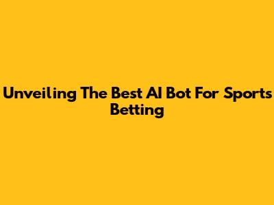Unveiling The Best AI Bot For Sports Betting