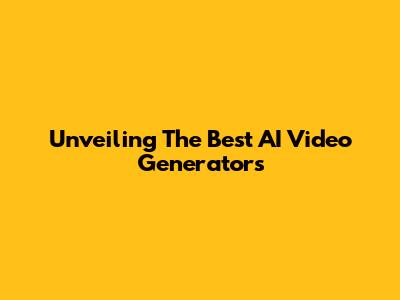Unveiling The Best AI Video Generators
