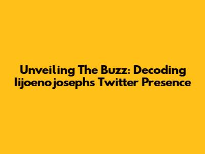 Unveiling The Buzz: Decoding Iijoenojoseph's Twitter Presence